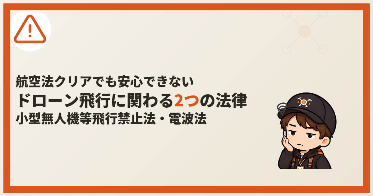 心配そうな表情のパイロットくんが登場する、「航空法クリアでも安心できない　ドローン飛行に関わる2つの法律　小型無人機等飛行禁止法・電波法」のアイキャッチ画像。